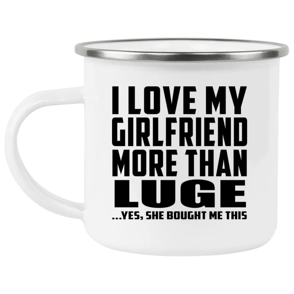 I Love My Girlfriend More Than Luge - 12oz Camping Mug