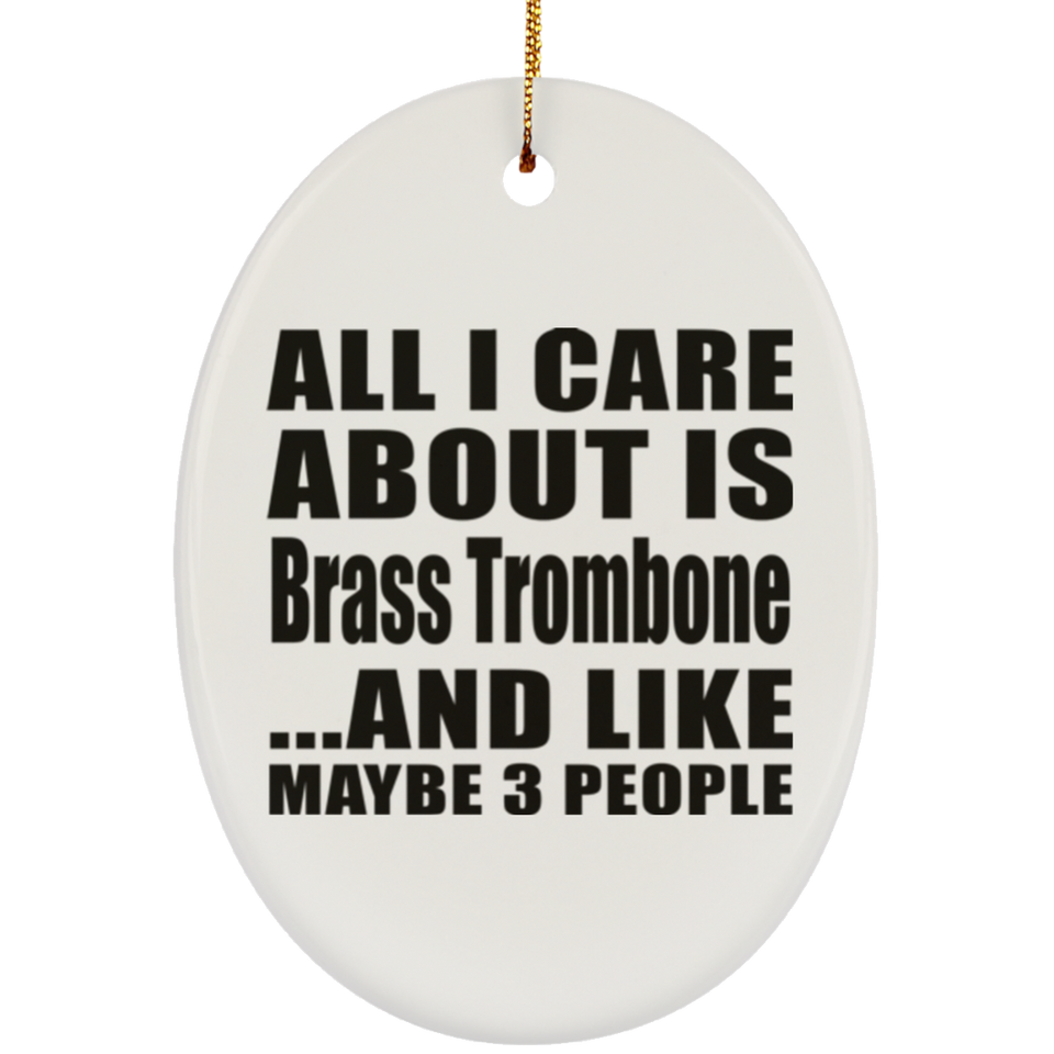 All I Care About Is Brass Trombone - Oval Ornament