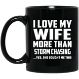 I Love My Wife More Than Storm Chasing - 11 Oz Coffee Mug Black