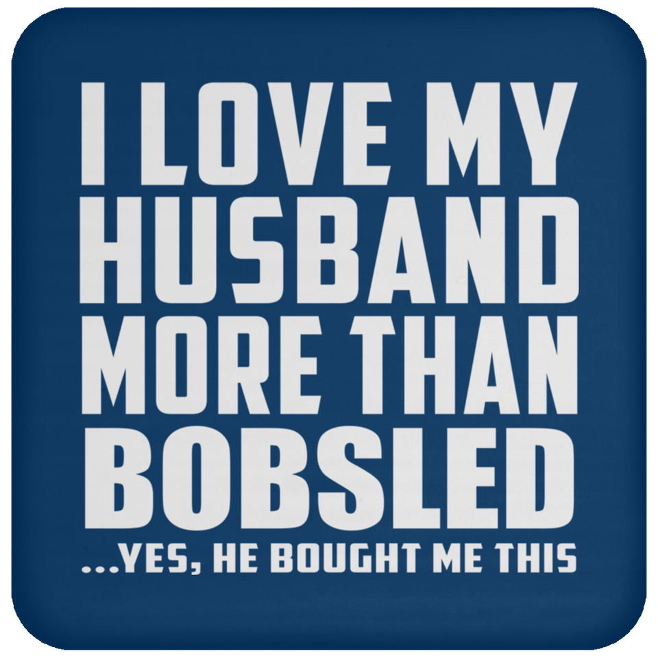 I Love My Husband More Than Bobsled - Drink Coaster