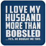 I Love My Husband More Than Bobsled - Drink Coaster