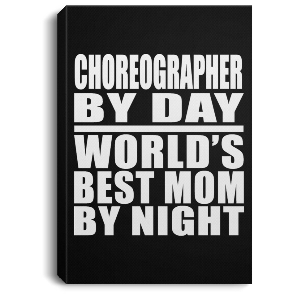 Choreographer By Day World's Best Mom By Night - Canvas Portrait
