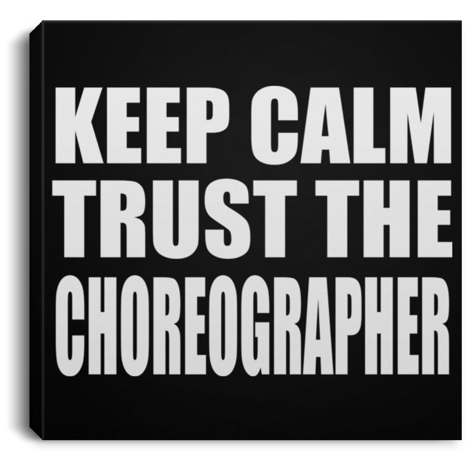 Keep Calm and Trust The Choreographer - Canvas Square
