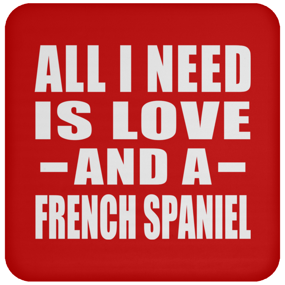 All I Need Is Love And A French Spaniel - Drink Coaster