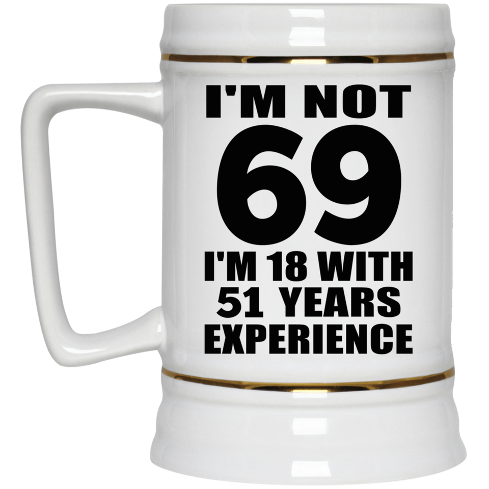 69th Birthday I'm Not 69 I'm 18 With 51 Years Experience - Beer Stein