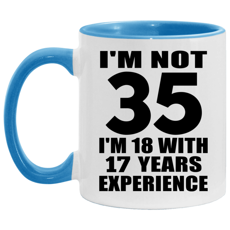 35th Birthday I'm Not 35 I'm 18 With 17 Years Experience - 11oz Accent Mug Blue