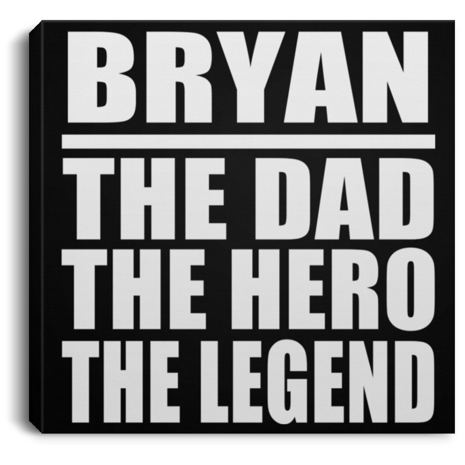 Bryan The Dad The Hero The Legend - Canvas Square