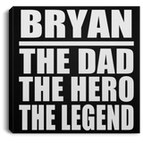 Bryan The Dad The Hero The Legend - Canvas Square