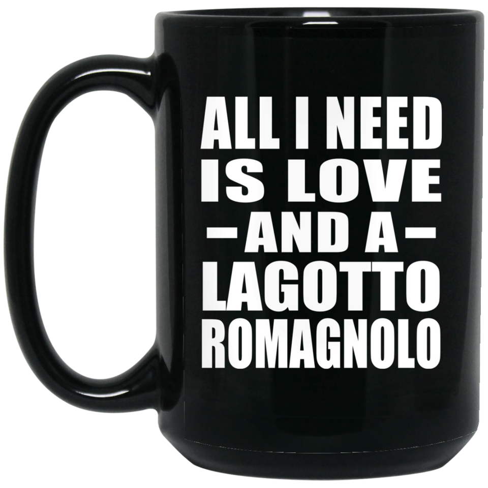 All I Need Is Love And A Lagotto Romagnolo - 15 Oz Coffee Mug Black