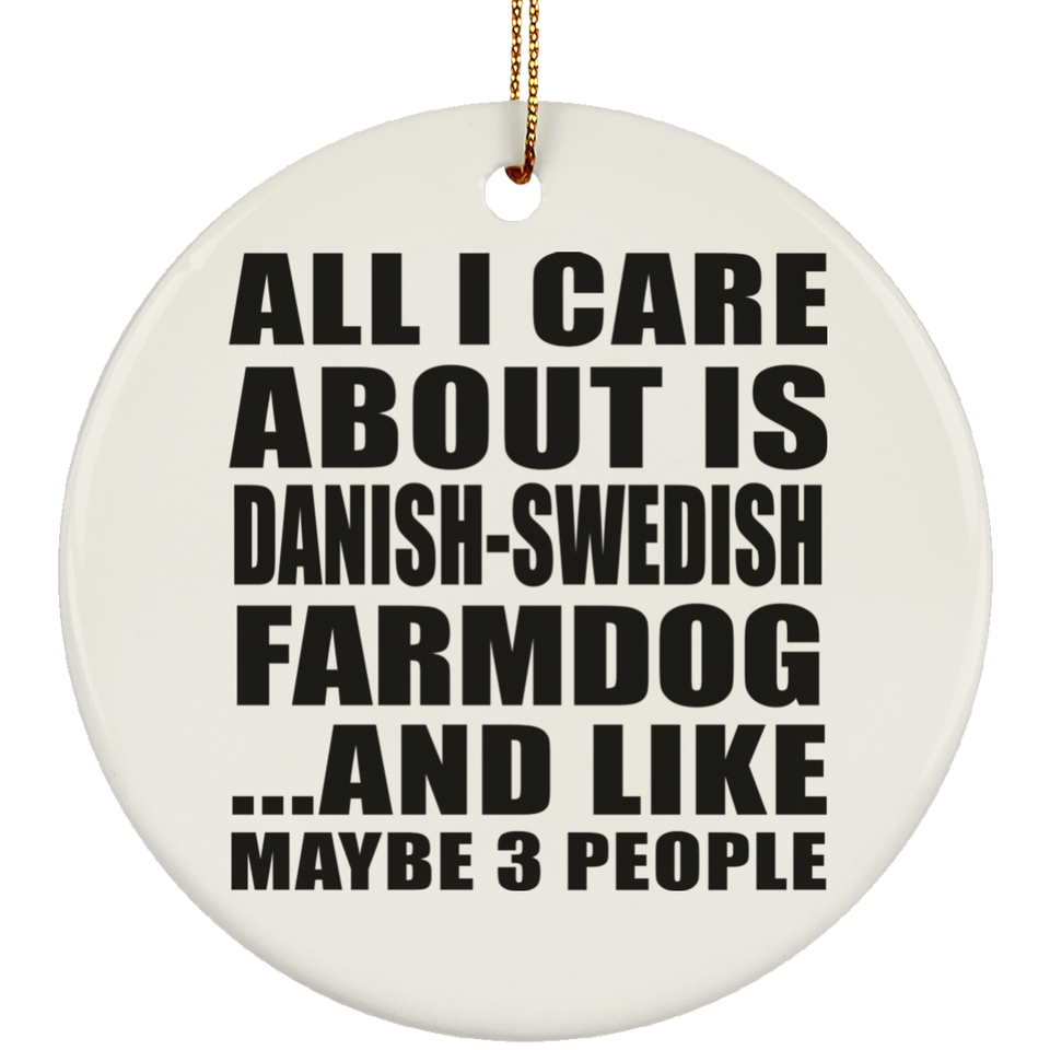 All I Care About Is Danish-Swedish Farmdog - Circle Ornament
