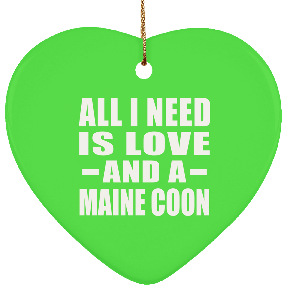 All I Need Is Love And A Maine Coon - Heart Ornament