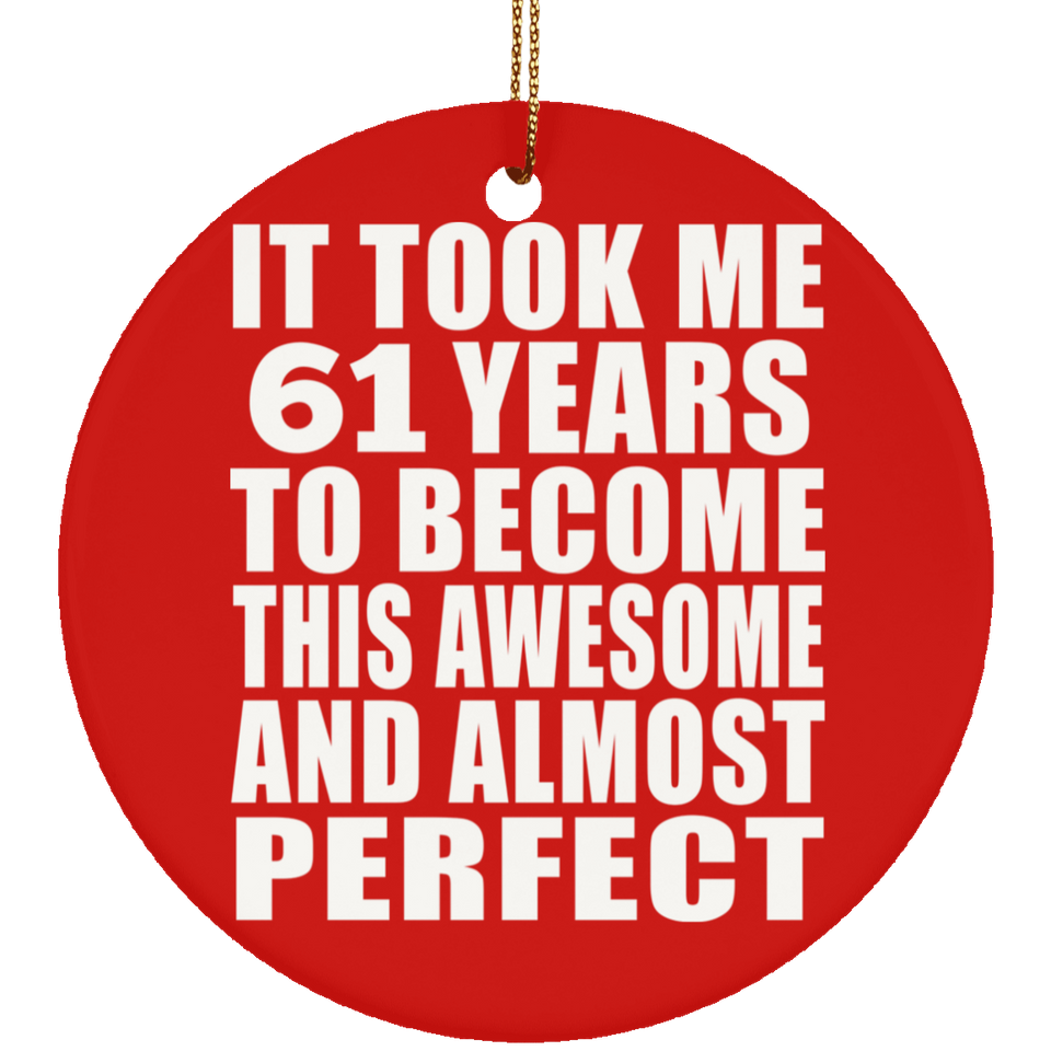 61st Birthday Took 61 Years To Become Awesome & Perfect - Circle Ornament