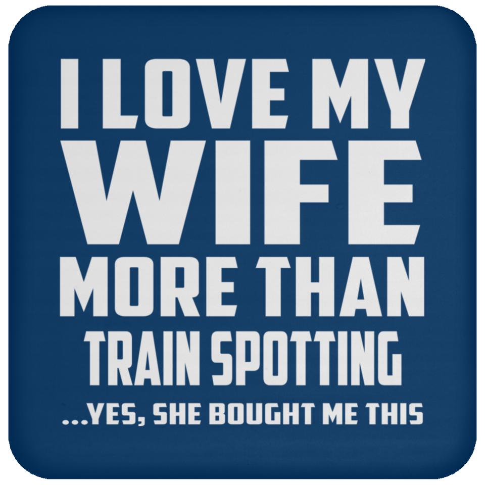 I Love My Wife More Than Train Spotting - Drink Coaster