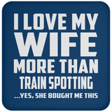 I Love My Wife More Than Train Spotting - Drink Coaster