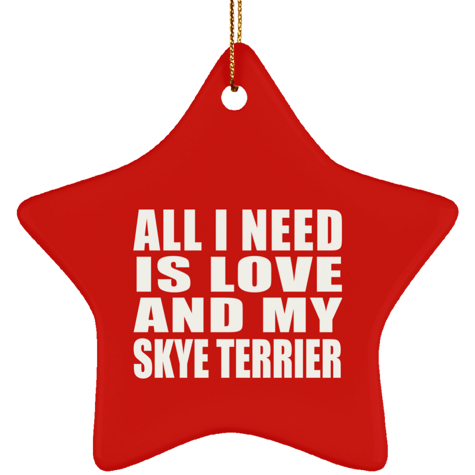All I Need Is Love And My Skye Terrier - Star Ornament