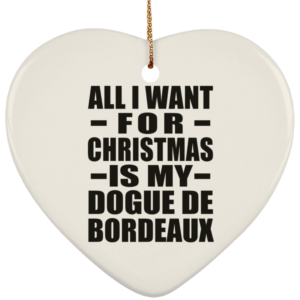 All I Want For Christmas Is My Dogue De Bordeaux - Heart Ornament