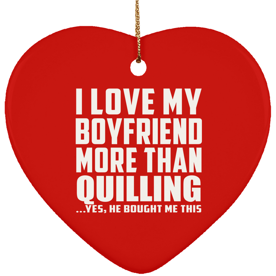 I Love My Boyfriend More Than Quilling - Heart Ornament