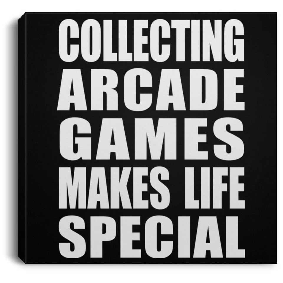 Collecting Arcade Games Makes Life Special - Canvas Square