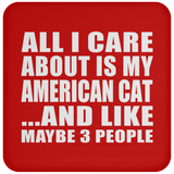 All I Care About Is My American Cat - Drink Coaster