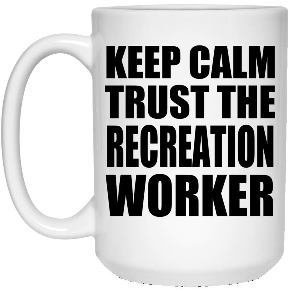 Keep Calm and Trust The Recreation Worker - 15oz Coffee Mug