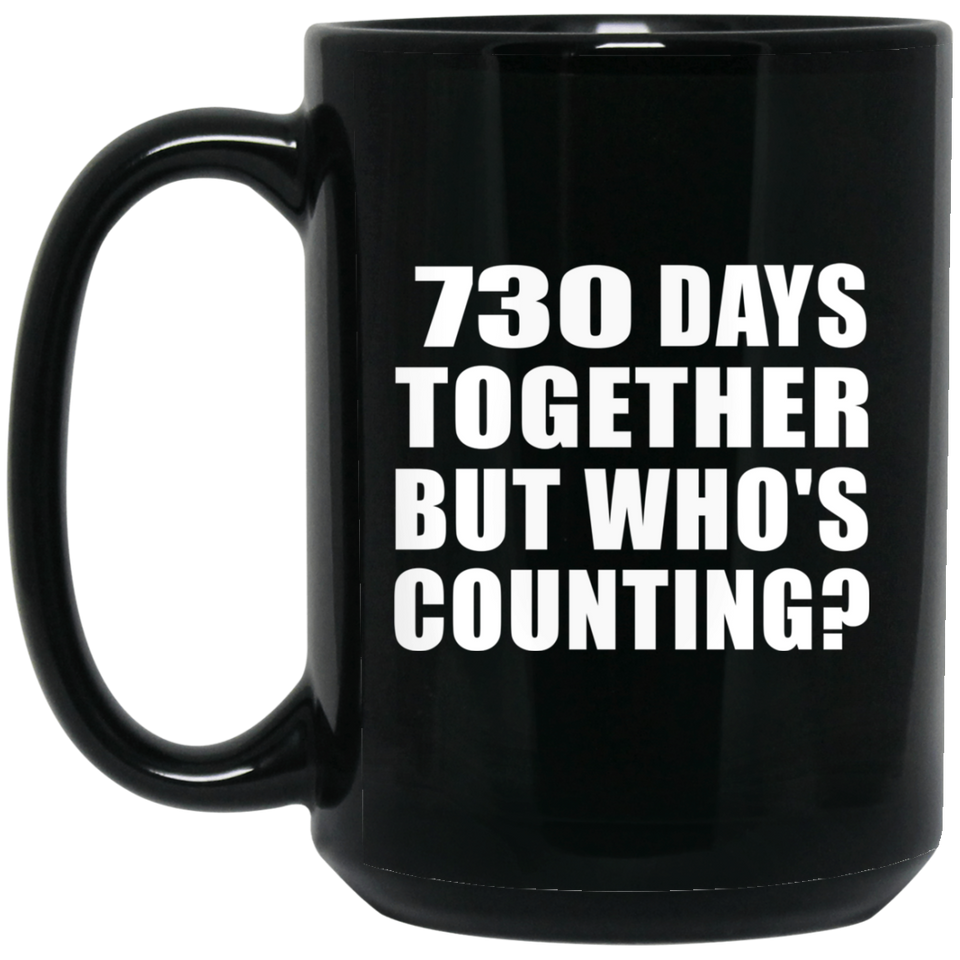 2nd Anniversary 730 Days Together But Who's Counting - 15 Oz Coffee Mug Black