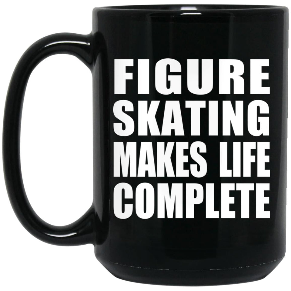 Figure Skating Makes Life Complete - 15oz Coffee Mug Black