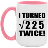30th Birthday I Turned Square Root of 225 Twice - 15oz Accent Mug Pink