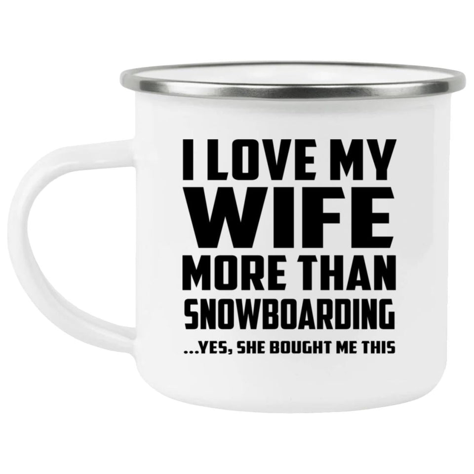 I Love My Wife More Than Snowboarding - 12oz Camping Mug