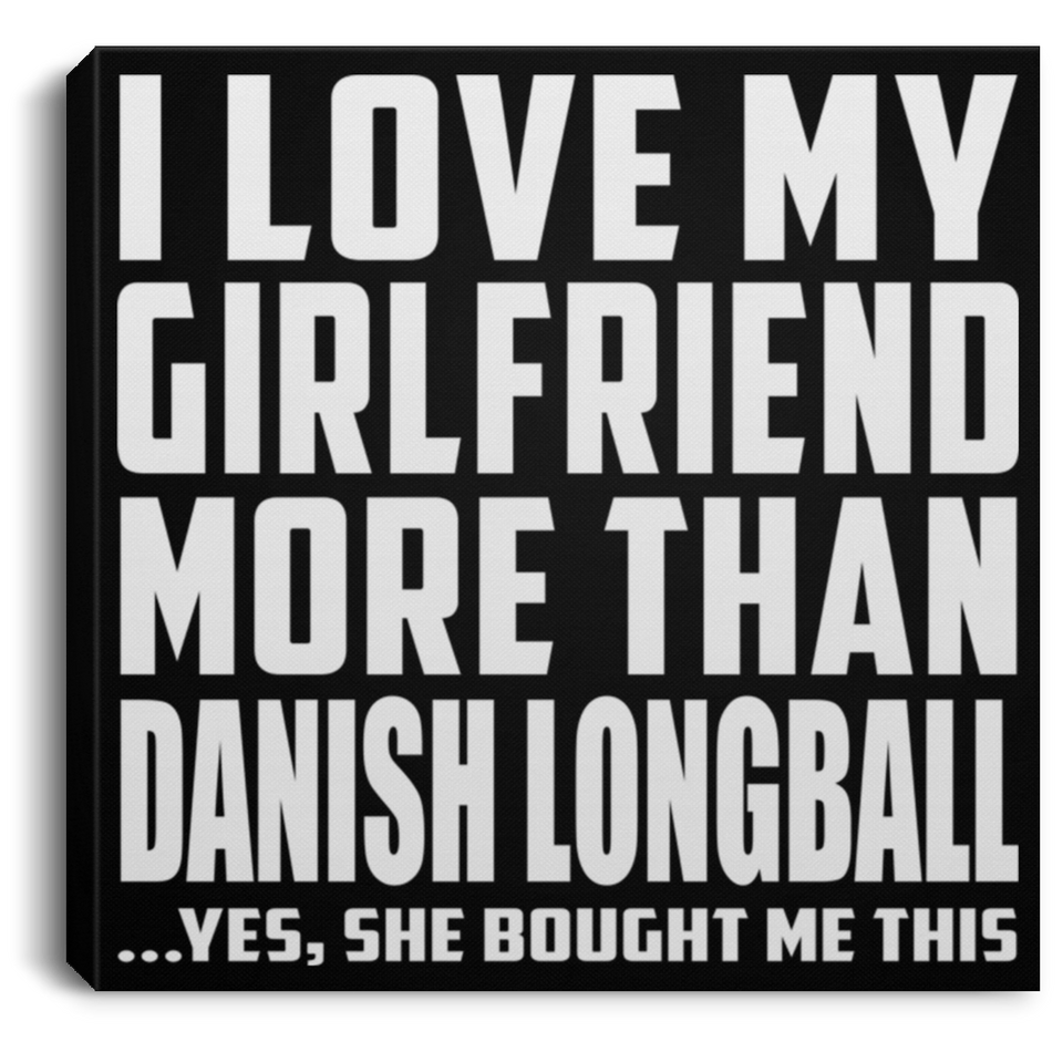 I Love My Girlfriend More Than Danish Longball - Canvas Square