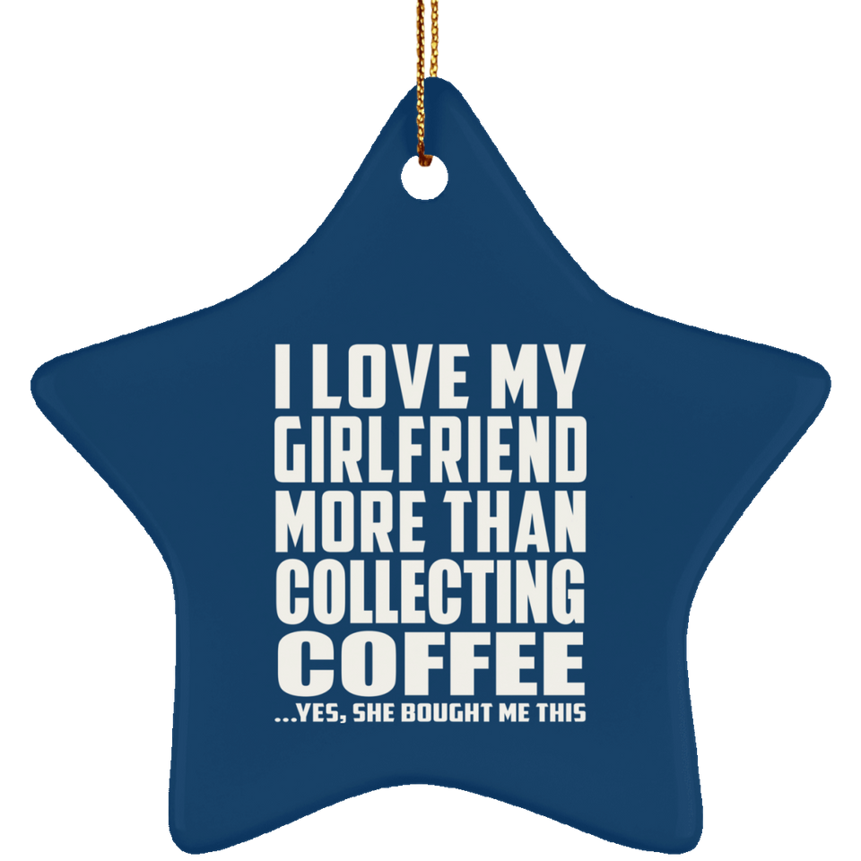 I Love My Girlfriend More Than Collecting Coffee - Star Ornament