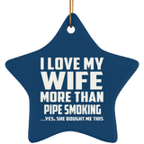 I Love My Wife More Than Pipe Smoking - Star Ornament