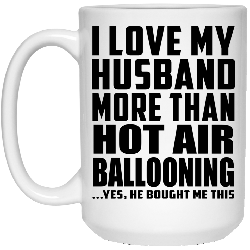 I Love My Husband More Than Hot Air Ballooning - 15 Oz Coffee Mug