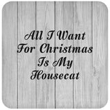 All I Want For Christmas Is My Housecat - Drink Coaster F