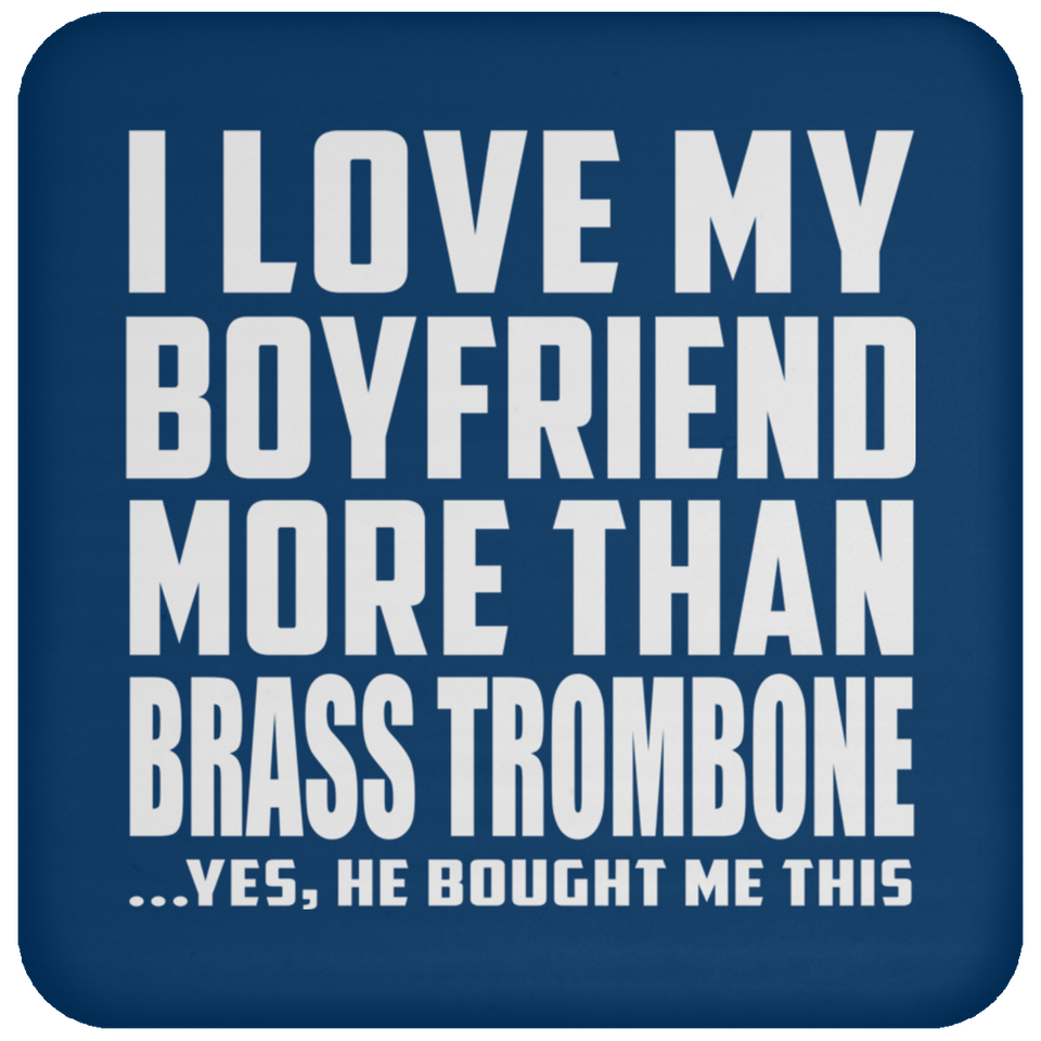 I Love My Boyfriend More Than Brass Trombone - Drink Coaster