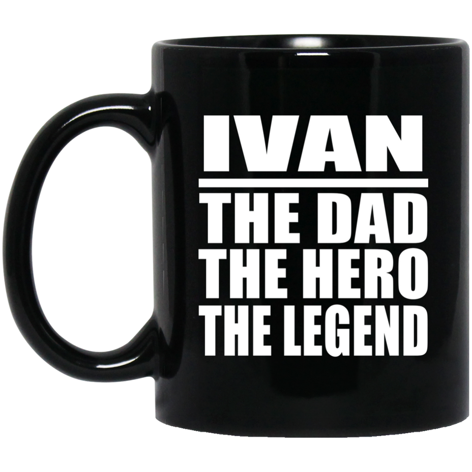 Ivan The Dad The Hero The Legend - 11 Oz Coffee Mug Black