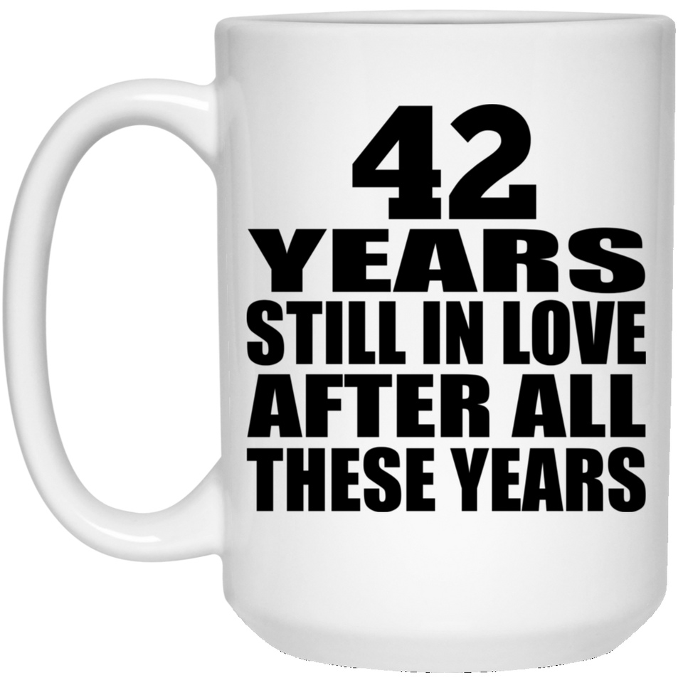 42nd Anniversary 42 Years Still In Love After These Years - 15oz Coffee Mug