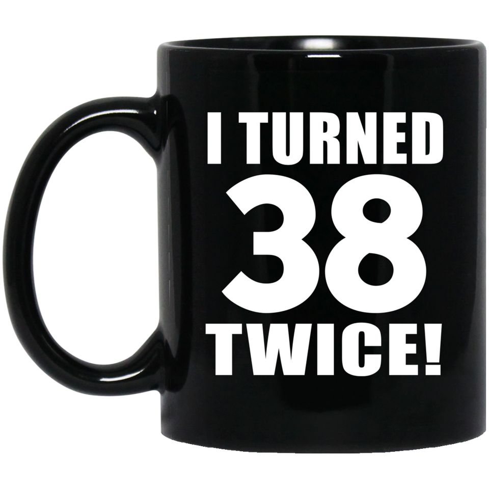 76th Birthday I Turned 38 Twice - 11oz Coffee Mug Black