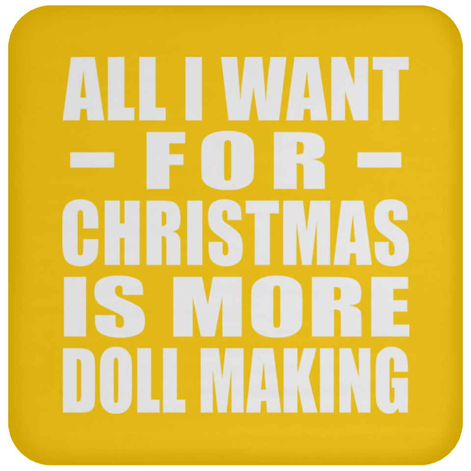 All I Want For Christmas Is More Doll Making - Coaster