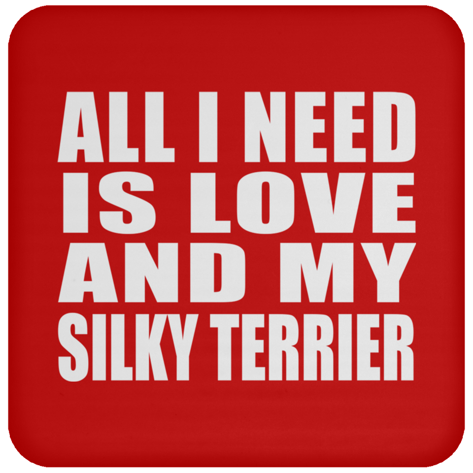 All I Need Is Love And My Silky Terrier - Drink Coaster