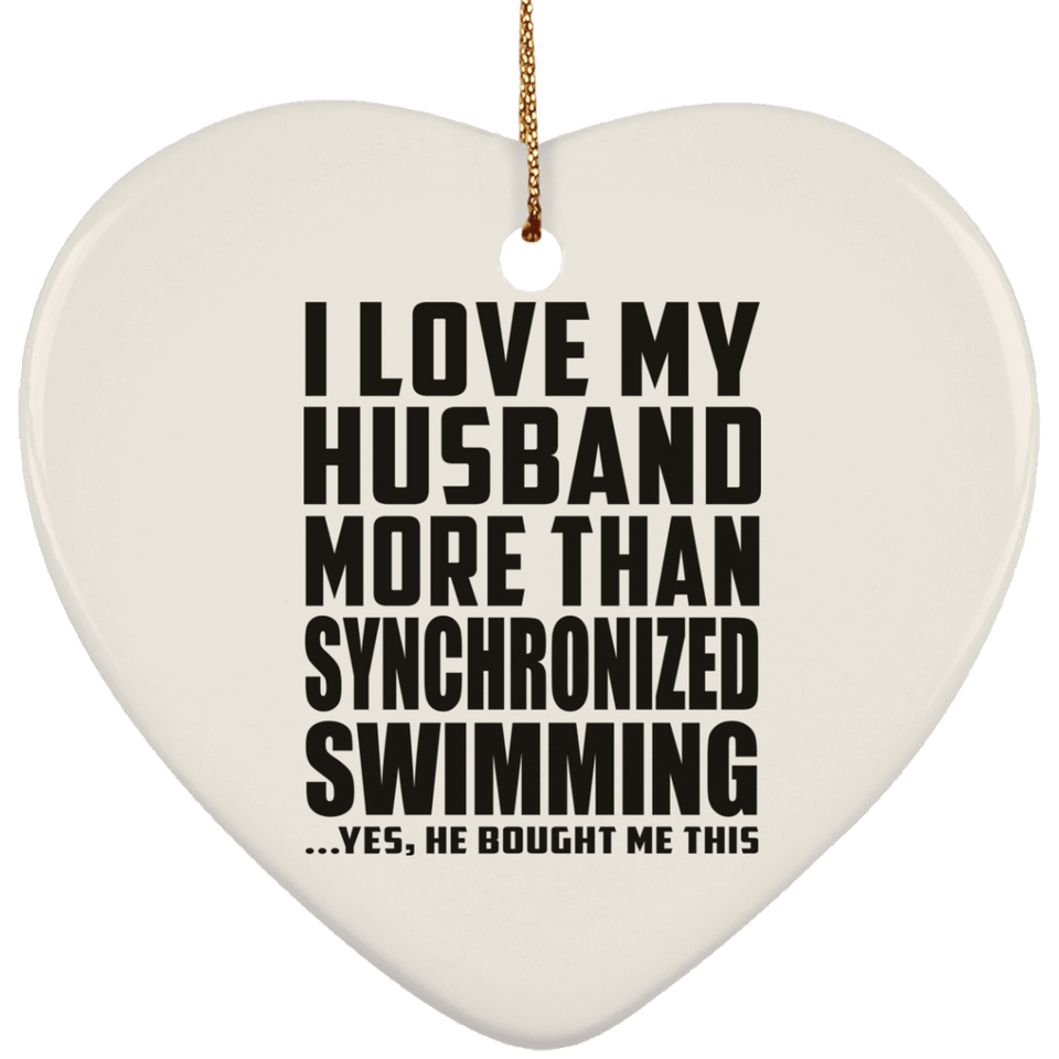 I Love My Husband More Than Synchronized Swimming - Heart Ornament
