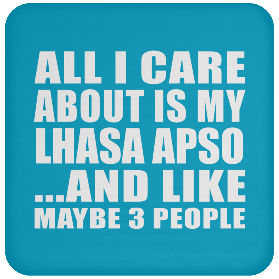 All I Care About Is My Lhasa Apso - Drink Coaster