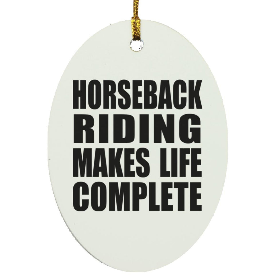 Horseback Riding Makes Life Complete - Oval Ornament