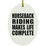 Horseback Riding Makes Life Complete - Oval Ornament