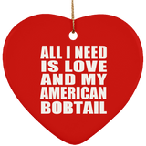 All I Need Is Love And My American Bobtail - Heart Ornament