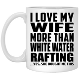 I Love My Wife More Than White Water Rafting - 11 Oz Coffee Mug