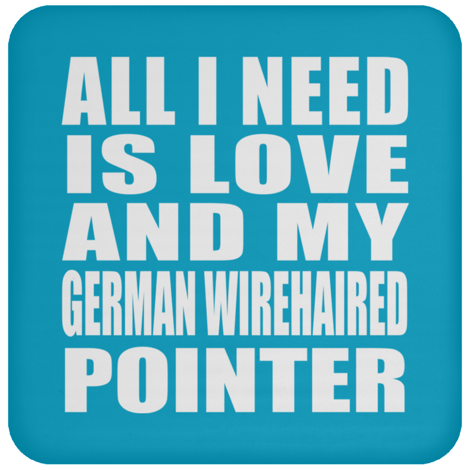 All I Need Is Love And My German Wirehaired Pointer - Drink Coaster