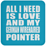 All I Need Is Love And My German Wirehaired Pointer - Drink Coaster