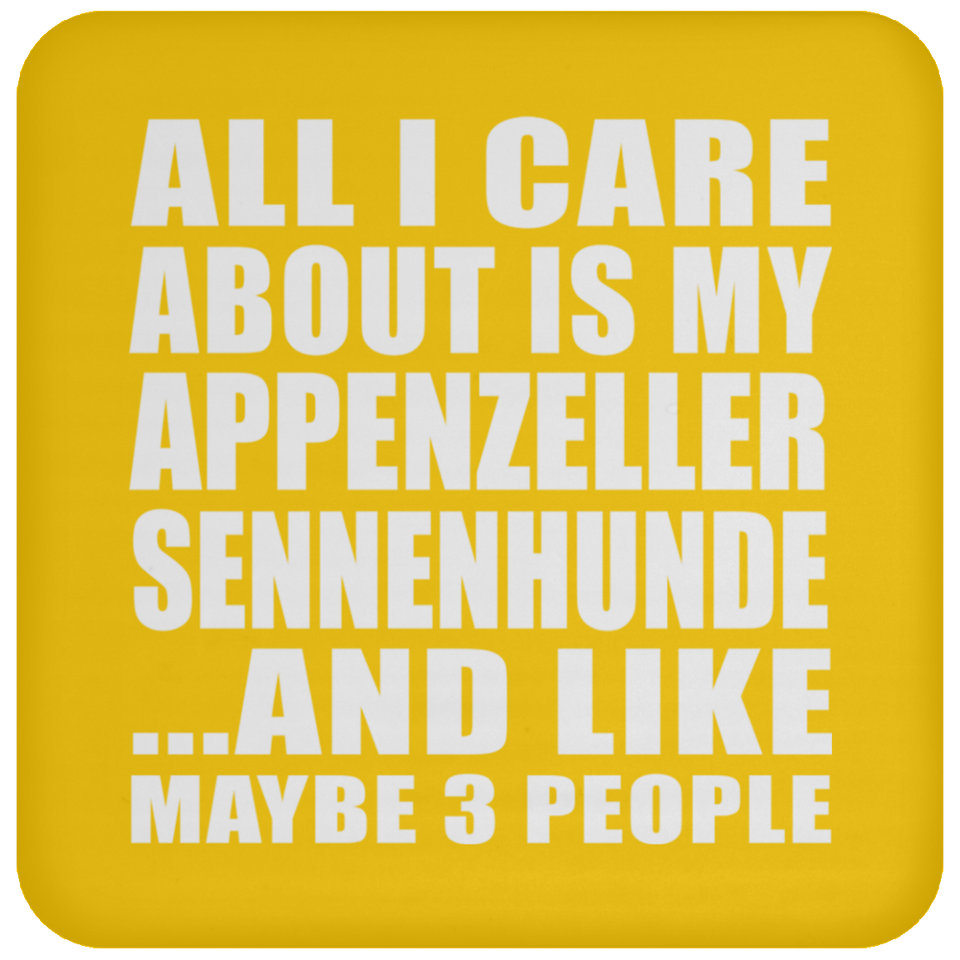 All I Care About Is My Appenzeller Sennenhunde - Drink Coaster