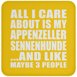 All I Care About Is My Appenzeller Sennenhunde - Drink Coaster