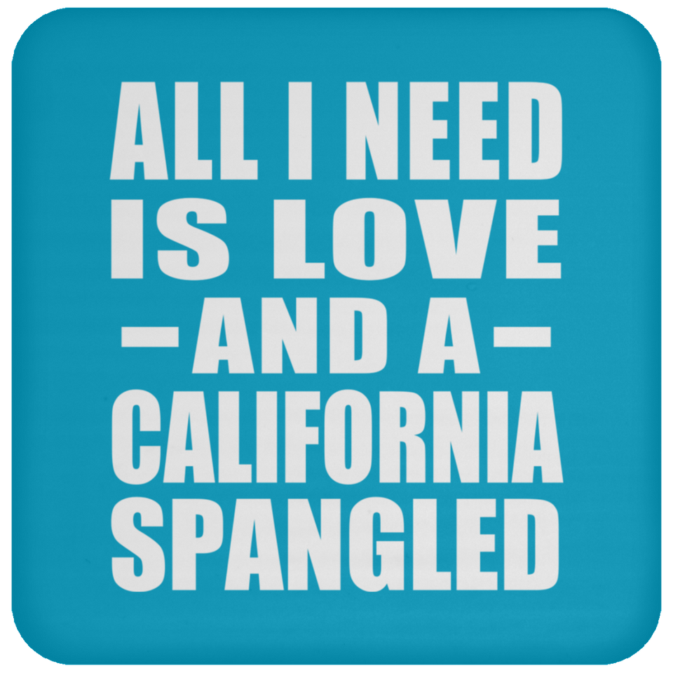 All I Need Is Love And A California Spangled - Drink Coaster